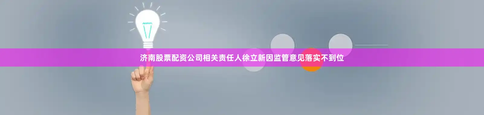 济南股票配资公司相关责任人徐立新因监管意见落实不到位