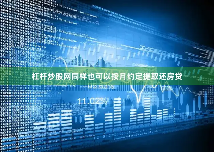 杠杆炒股网同样也可以按月约定提取还房贷