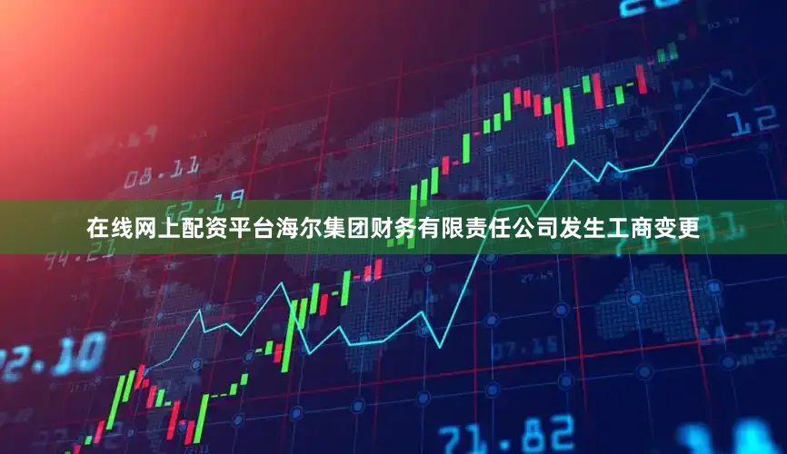 在线网上配资平台海尔集团财务有限责任公司发生工商变更