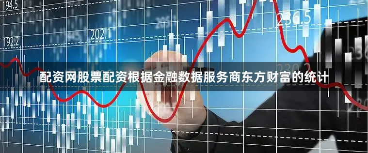 配资网股票配资根据金融数据服务商东方财富的统计