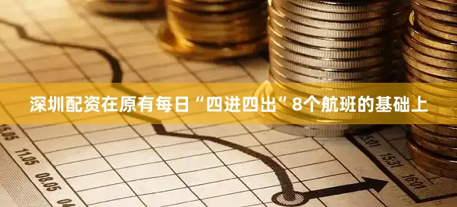 深圳配资在原有每日“四进四出”8个航班的基础上