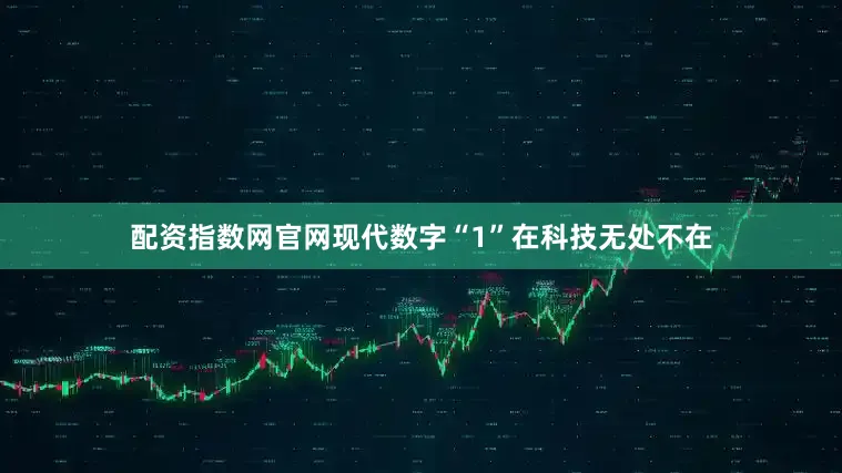 配资指数网官网现代数字“1”在科技无处不在