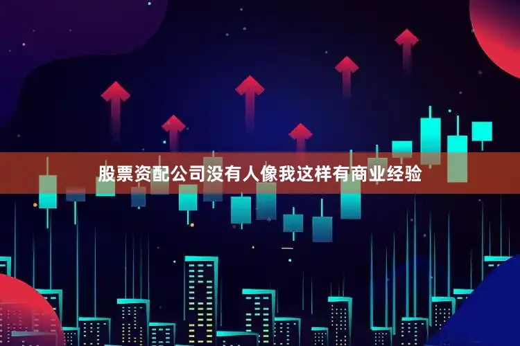股票资配公司没有人像我这样有商业经验
