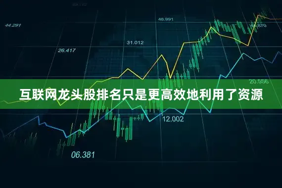 互联网龙头股排名只是更高效地利用了资源