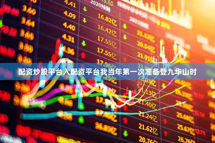 配资炒股平台入配资平台我当年第一次准备登九华山时
